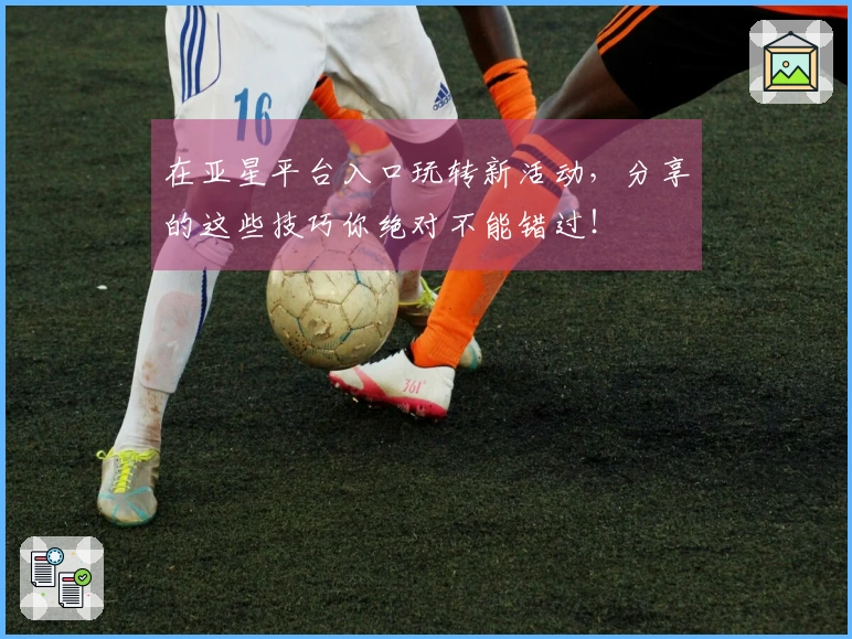 在亚星平台入口玩转新活动，分享的这些技巧你绝对不能错过！