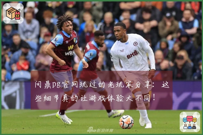 问鼎pg官网玩过的老玩家分享：这些细节真的让游戏体验大不同！